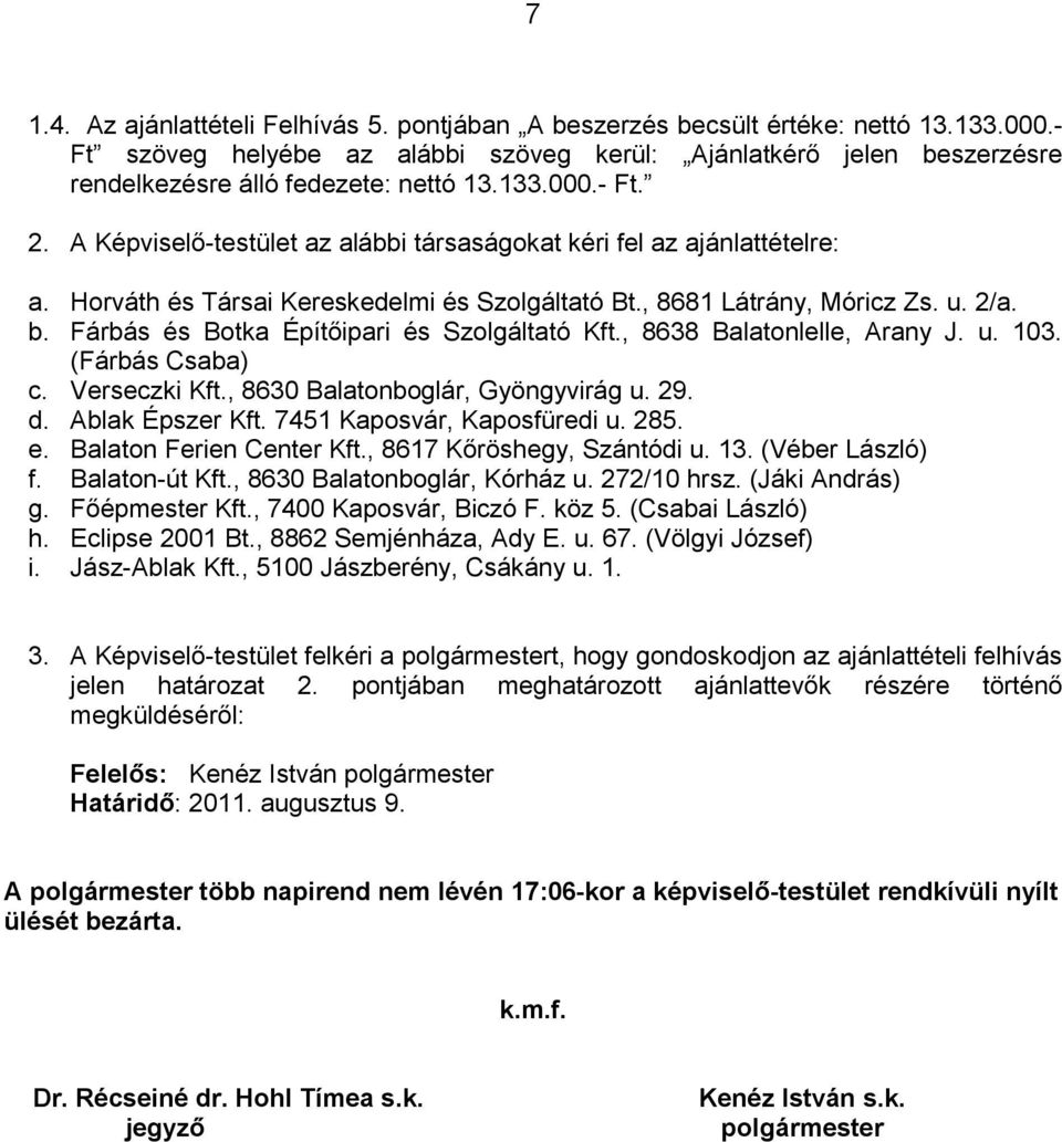 A Képviselı-testület az alábbi társaságokat kéri fel az ajánlattételre: a. Horváth és Társai Kereskedelmi és Szolgáltató Bt., 8681 Látrány, Móricz Zs. u. 2/a. b.