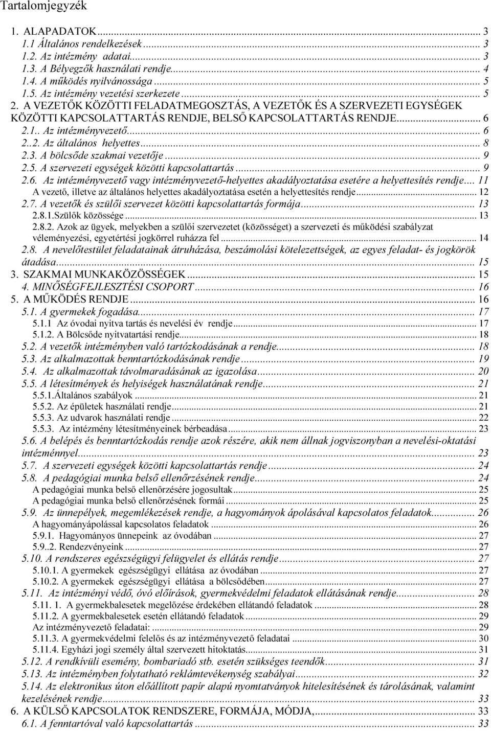 .. 6 2..2. Az általános helyettes... 8 2.3. A bölcsőde szakmai vezetője... 9 2.5. A szervezeti egységek közötti kapcsolattartás... 9 2.6. Az intézményvezető vagy intézményvezető-helyettes akadályoztatása esetére a helyettesítés rendje.