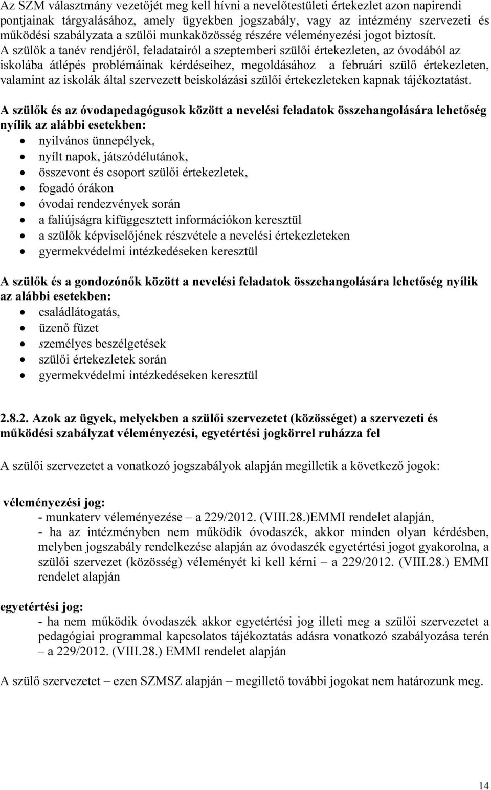 A szülők a tanév rendjéről, feladatairól a szeptemberi szülői értekezleten, az óvodából az iskolába átlépés problémáinak kérdéseihez, megoldásához a februári szülő értekezleten, valamint az iskolák