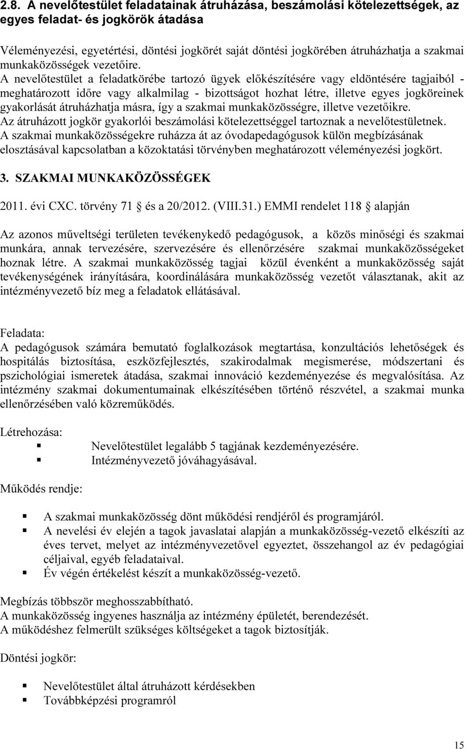 A nevelőtestület a feladatkörébe tartozó ügyek előkészítésére vagy eldöntésére tagjaiból - meghatározott időre vagy alkalmilag - bizottságot hozhat létre, illetve egyes jogköreinek gyakorlását