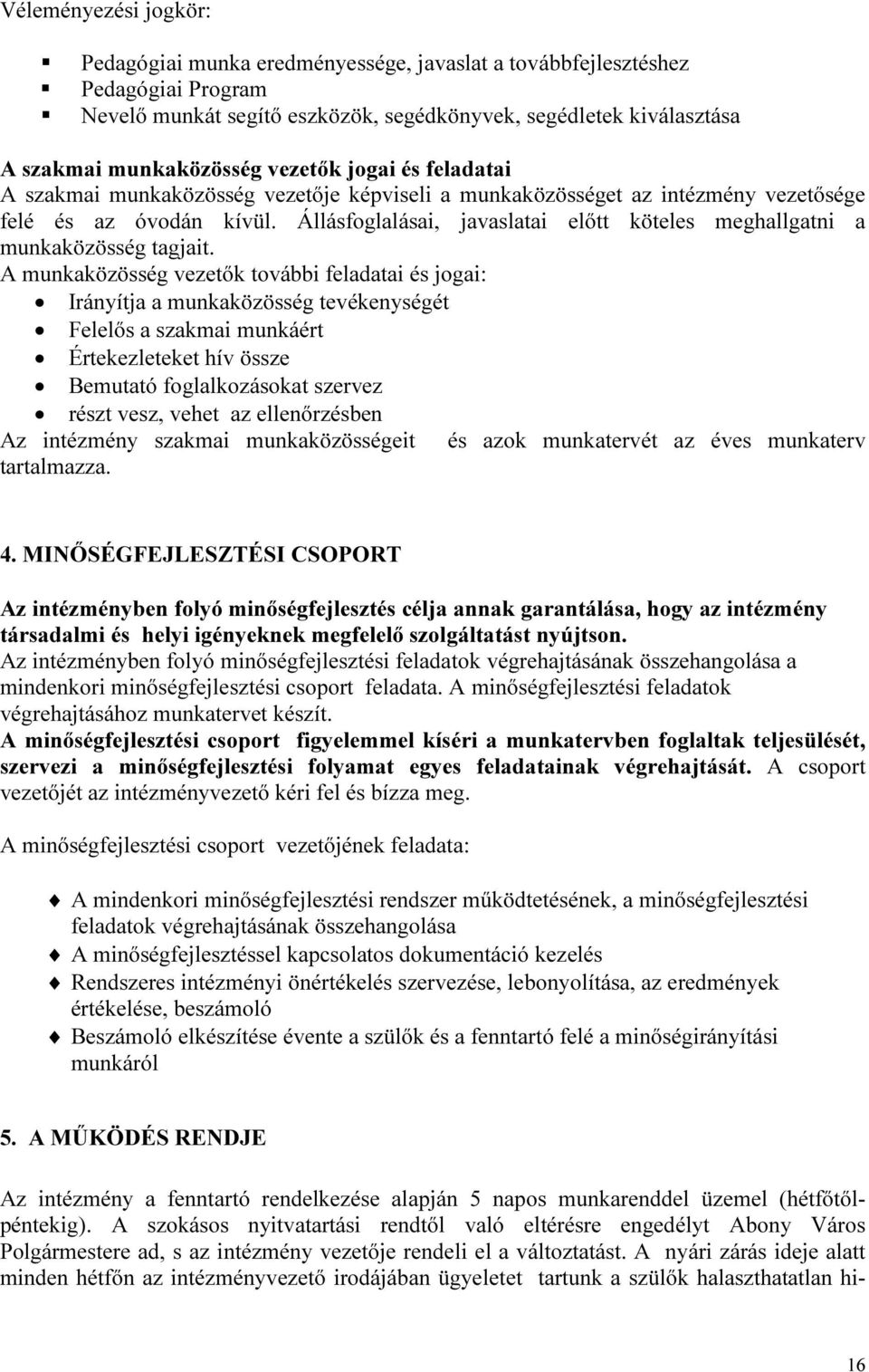 Állásfoglalásai, javaslatai előtt köteles meghallgatni a munkaközösség tagjait.