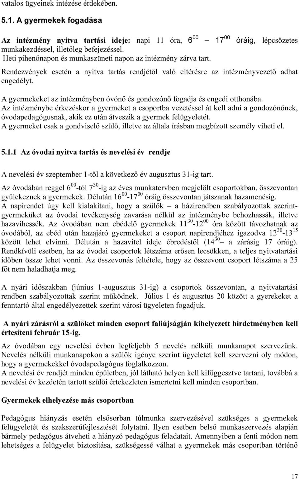 A gyermekeket az intézményben óvónő és gondozónő fogadja és engedi otthonába.