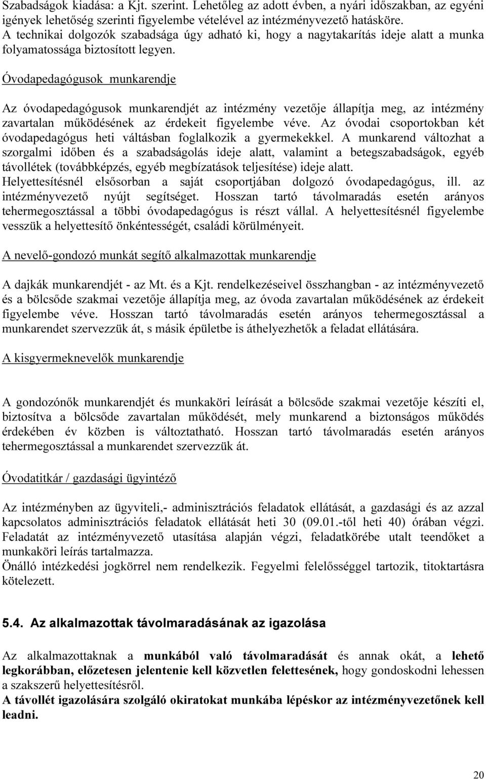 Óvodapedagógusok munkarendje Az óvodapedagógusok munkarendjét az intézmény vezetője állapítja meg, az intézmény zavartalan működésének az érdekeit figyelembe véve.