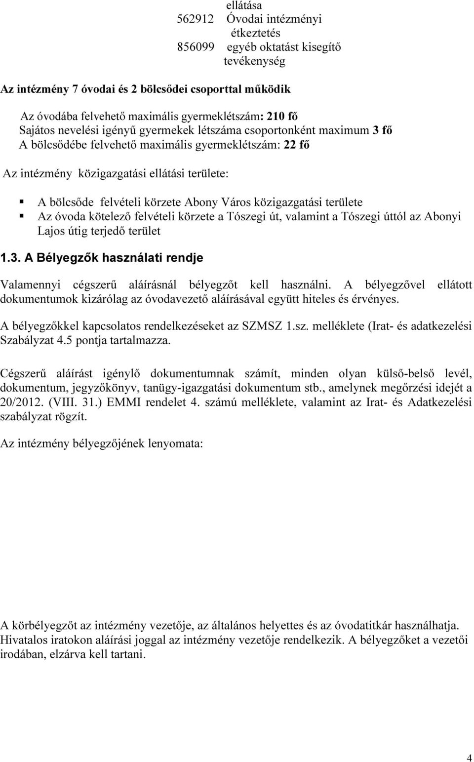 Abony Város közigazgatási területe Az óvoda kötelező felvételi körzete a Tószegi út, valamint a Tószegi úttól az Abonyi Lajos útig terjedő terület 1.3.