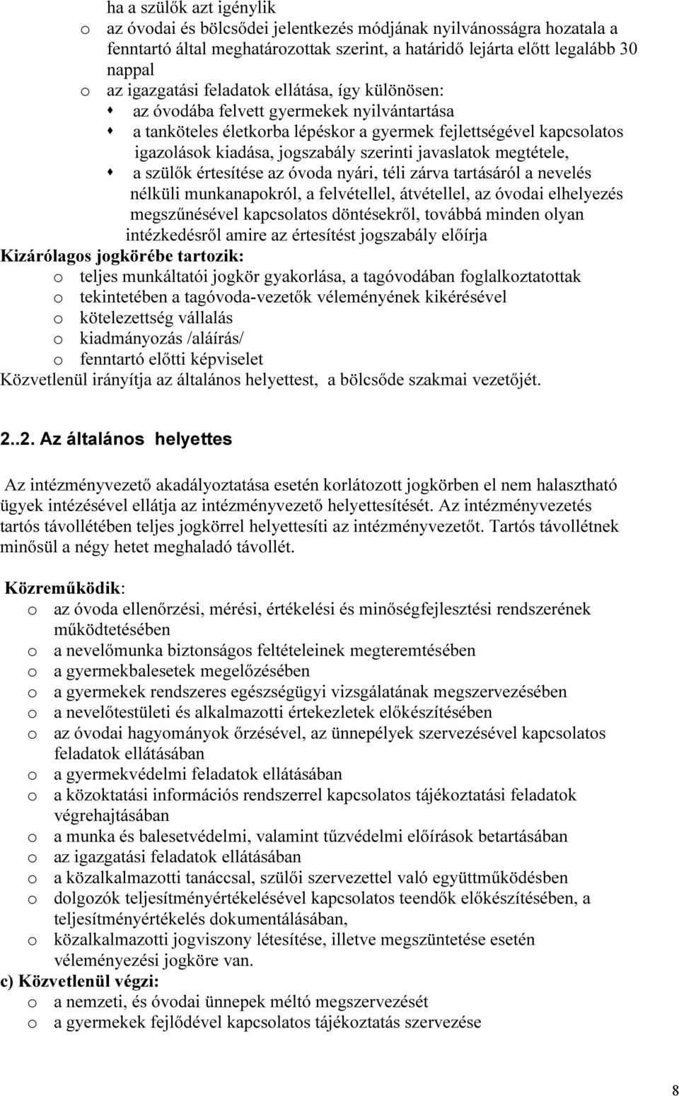 megtétele, a szülők értesítése az óvoda nyári, téli zárva tartásáról a nevelés nélküli munkanapokról, a felvétellel, átvétellel, az óvodai elhelyezés megszűnésével kapcsolatos döntésekről, továbbá