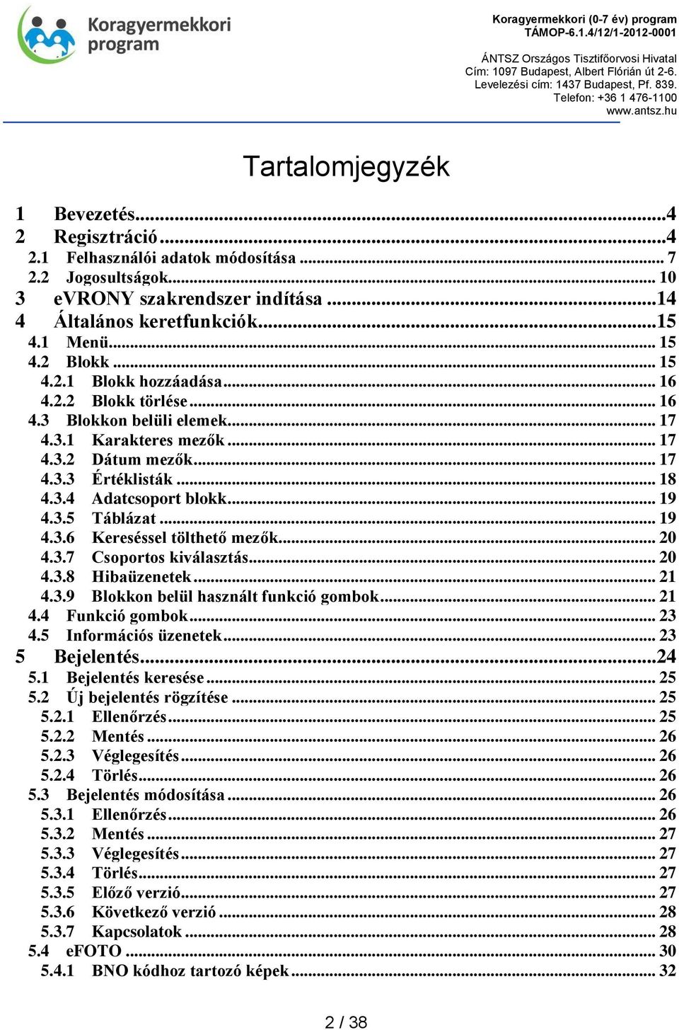 .. 19 4.3.5 Táblázat... 19 4.3.6 Kereséssel tölthető mezők... 20 4.3.7 Csoportos kiválasztás... 20 4.3.8 Hibaüzenetek... 21 4.3.9 Blokkon belül használt funkció gombok... 21 4.4 Funkció gombok... 23 4.