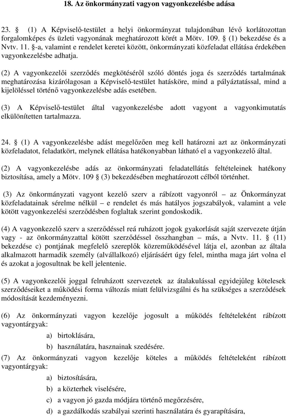 (2) A vagyonkezelői szerződés megkötéséről szóló döntés joga és szerződés tartalmának meghatározása kizárólagosan a Képviselő-testület hatásköre, mind a pályáztatással, mind a kijelöléssel történő