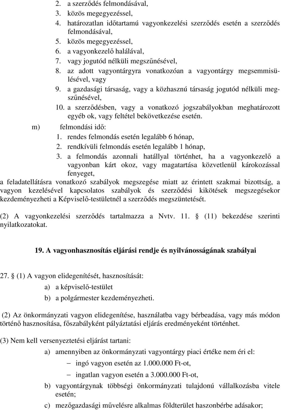 a szerződésben, vagy a vonatkozó jogszabályokban meghatározott egyéb ok, vagy feltétel bekövetkezése esetén. m) felmondási idő: 1. rendes felmondás esetén legalább 6 hónap, 2.