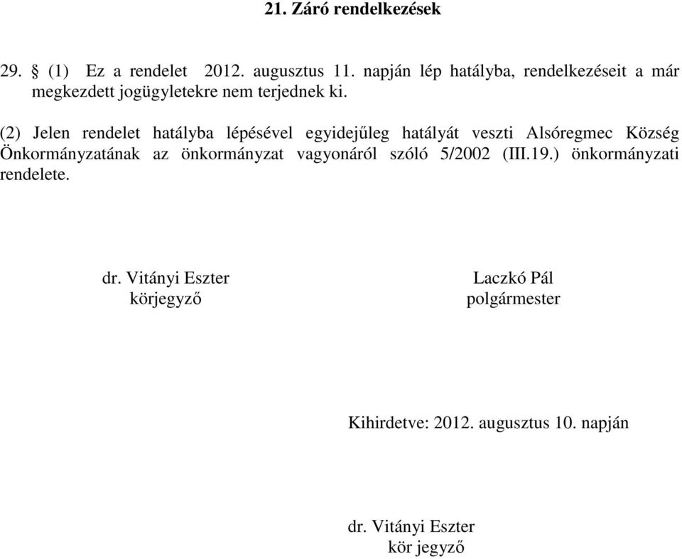 (2) Jelen rendelet hatályba lépésével egyidejűleg hatályát veszti Alsóregmec Község Önkormányzatának az
