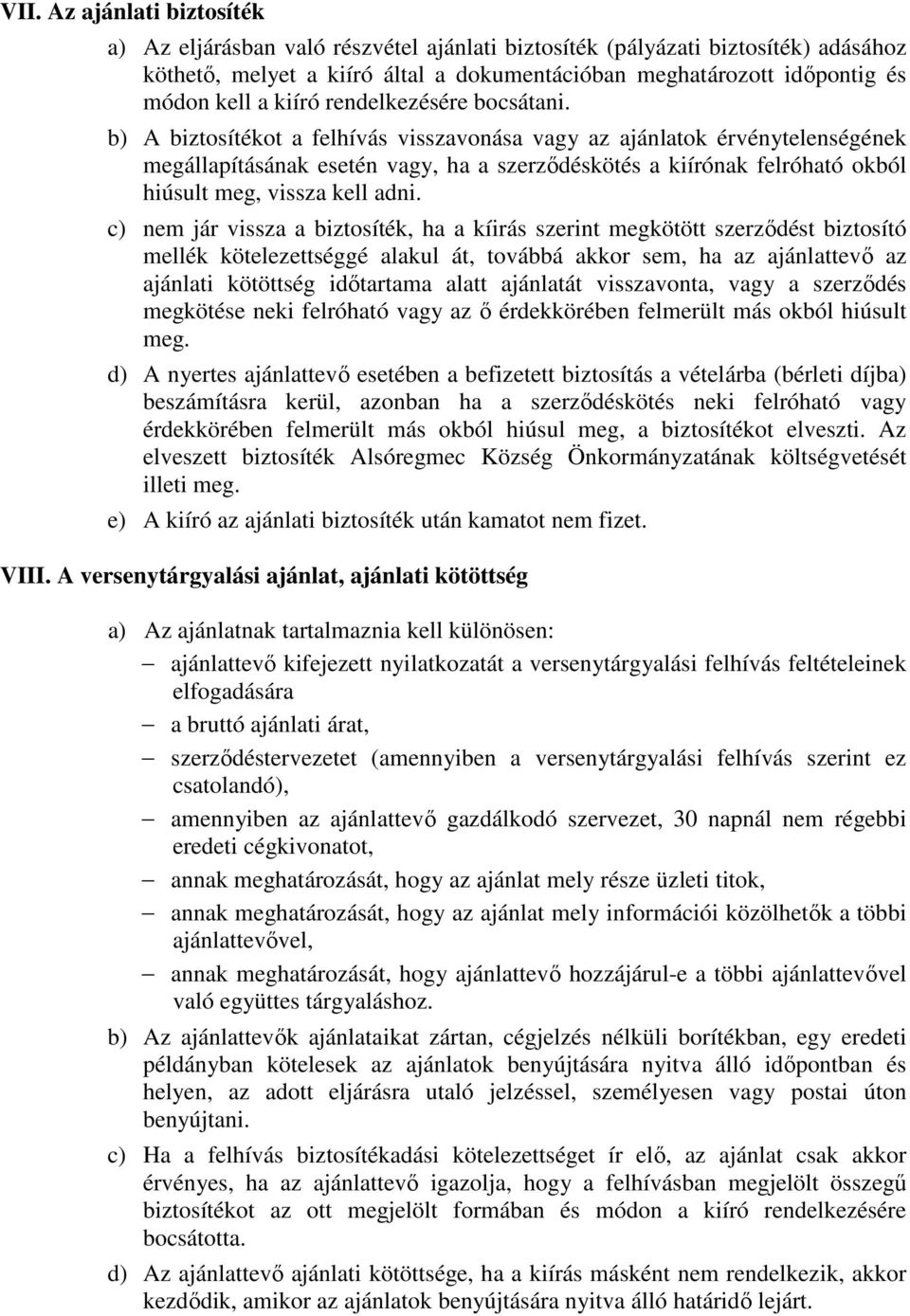 b) A biztosítékot a felhívás visszavonása vagy az ajánlatok érvénytelenségének megállapításának esetén vagy, ha a szerződéskötés a kiírónak felróható okból hiúsult meg, vissza kell adni.