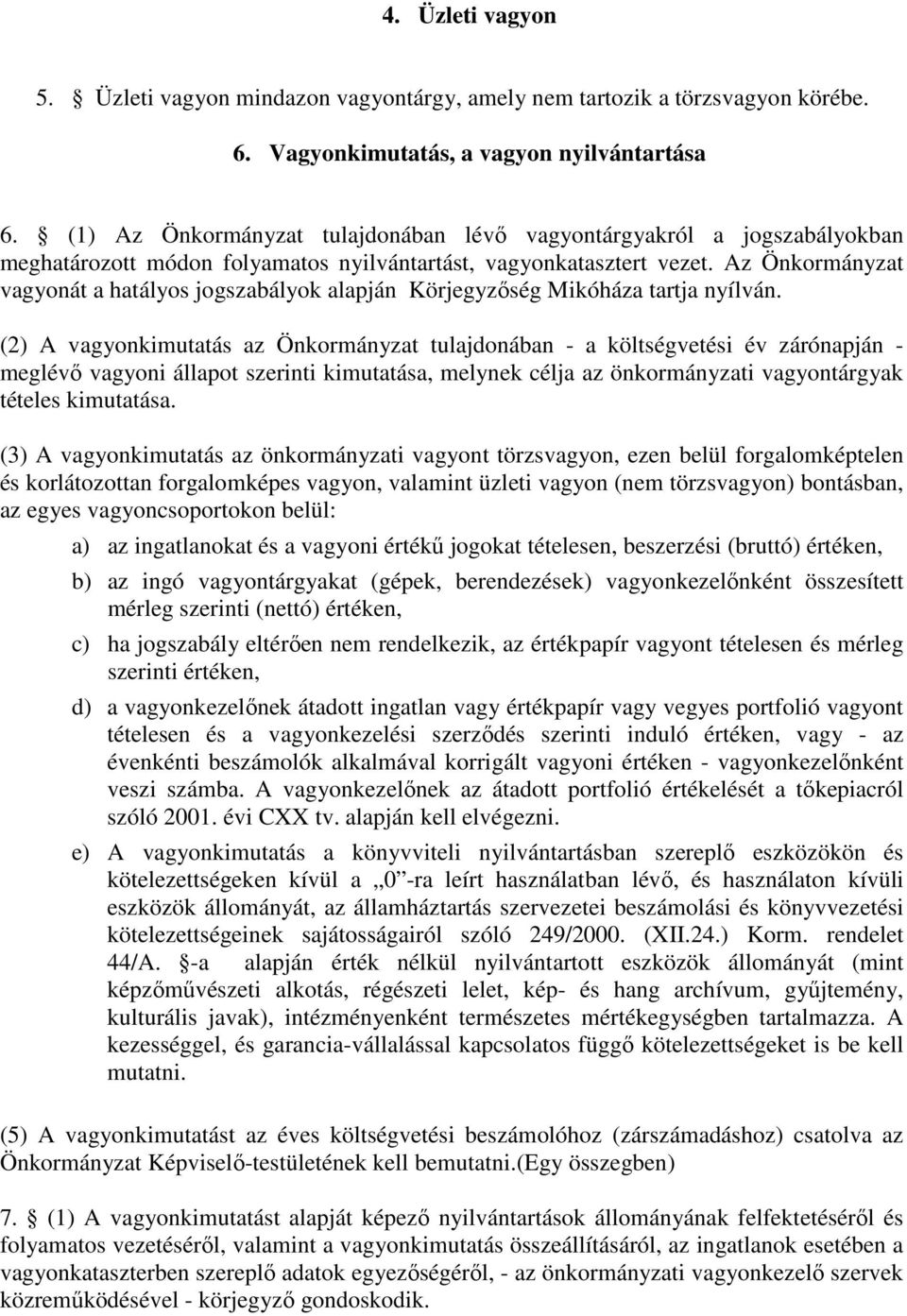 Az Önkormányzat vagyonát a hatályos jogszabályok alapján Körjegyzőség Mikóháza tartja nyílván.