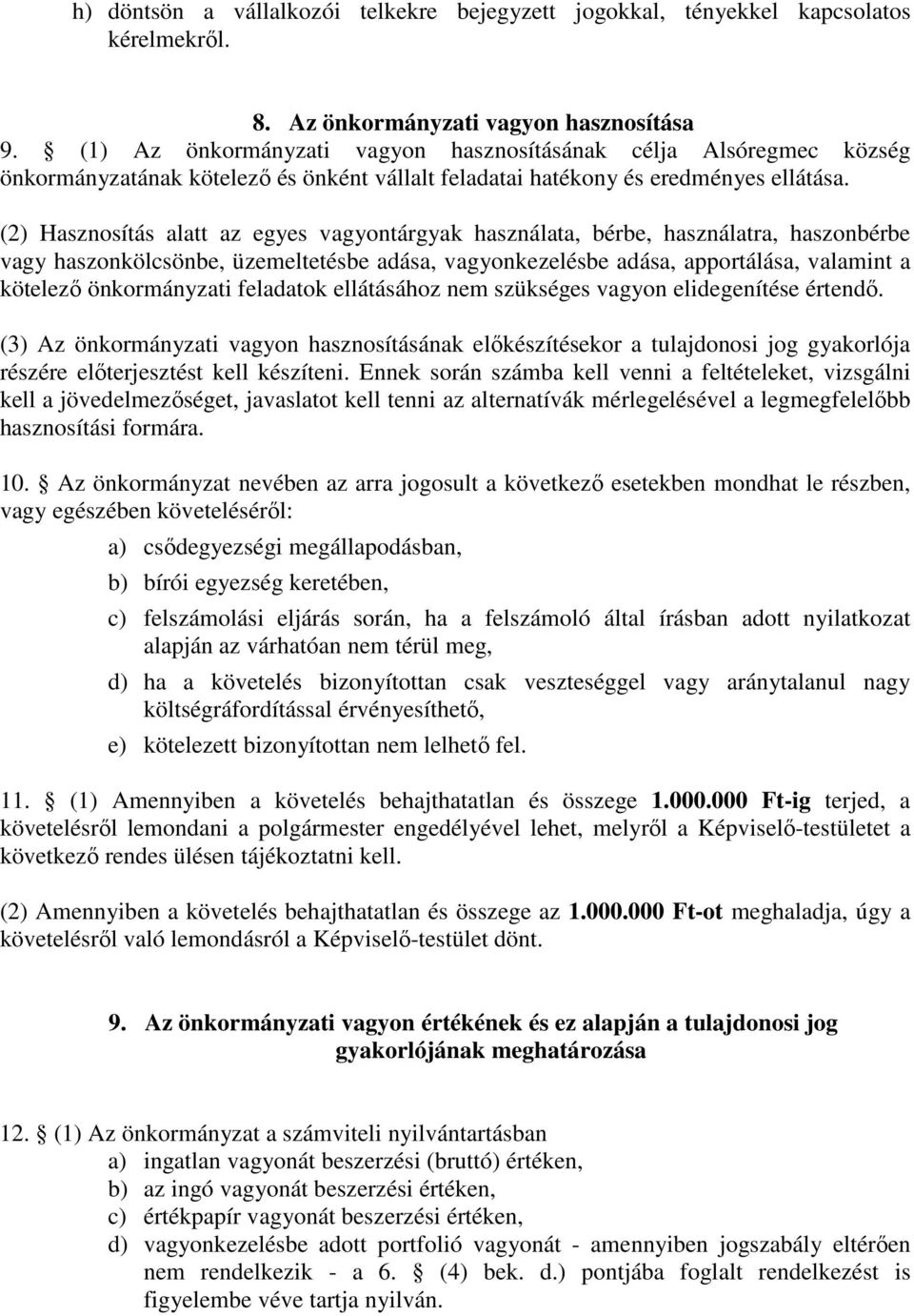 (2) Hasznosítás alatt az egyes vagyontárgyak használata, bérbe, használatra, haszonbérbe vagy haszonkölcsönbe, üzemeltetésbe adása, vagyonkezelésbe adása, apportálása, valamint a kötelező
