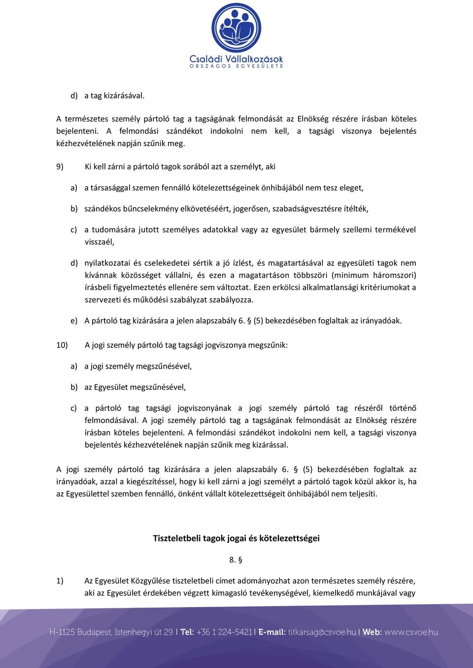 9) Ki kell zárni a pártoló tagok sorából azt a személyt, aki a) a társasággal szemen fennálló kötelezettségeinek önhibájából nem tesz eleget, b) szándékos bűncselekmény elkövetéséért, jogerősen,
