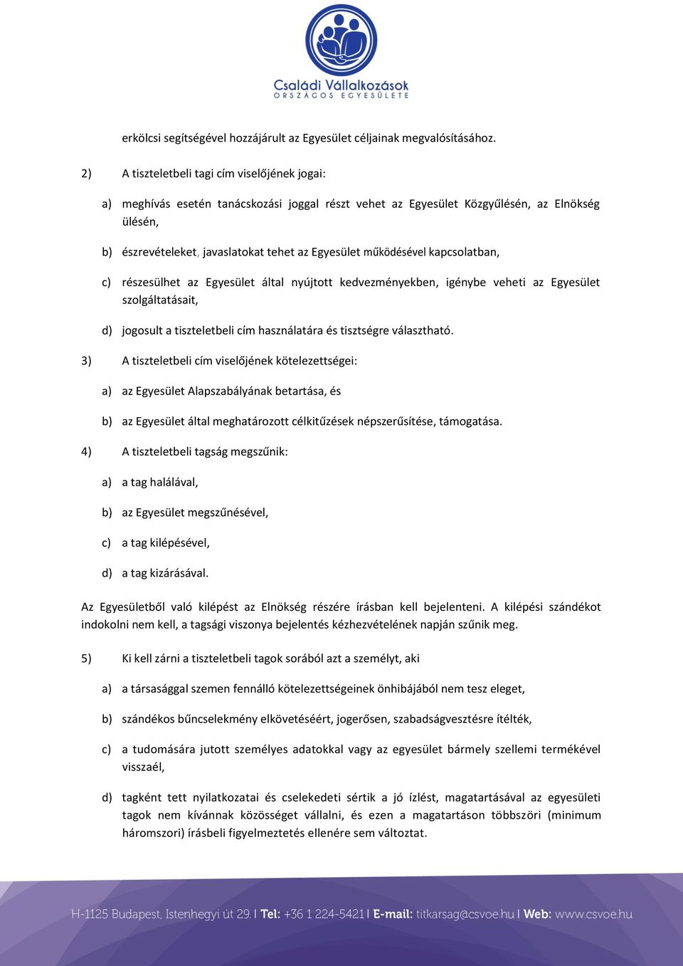 működésével kapcsolatban, c) részesülhet az Egyesület által nyújtott kedvezményekben, igénybe veheti az Egyesület szolgáltatásait, d) jogosult a tiszteletbeli cím használatára és tisztségre