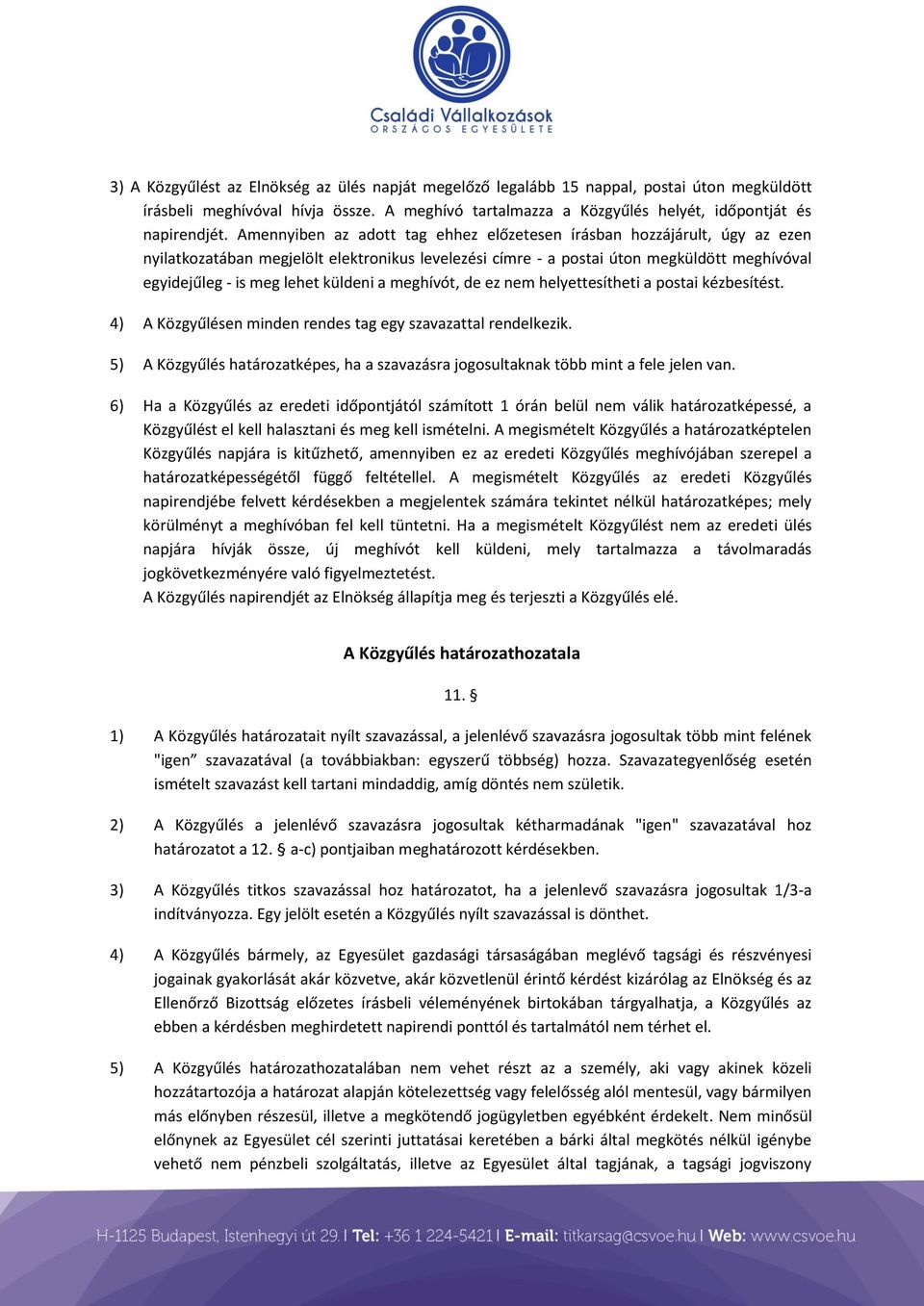 küldeni a meghívót, de ez nem helyettesítheti a postai kézbesítést. 4) A Közgyűlésen minden rendes tag egy szavazattal rendelkezik.