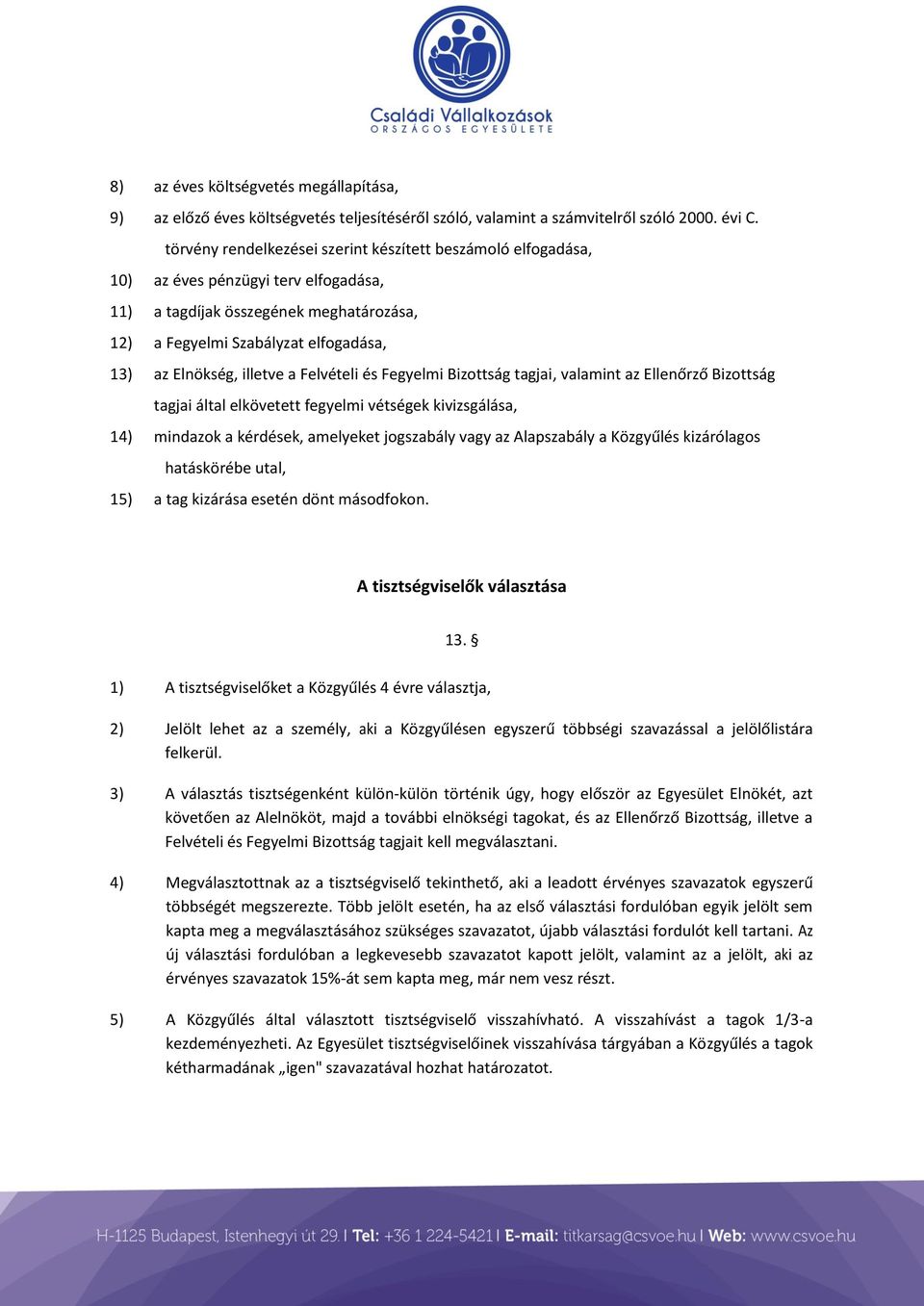 illetve a Felvételi és Fegyelmi Bizottság tagjai, valamint az Ellenőrző Bizottság tagjai által elkövetett fegyelmi vétségek kivizsgálása, 14) mindazok a kérdések, amelyeket jogszabály vagy az