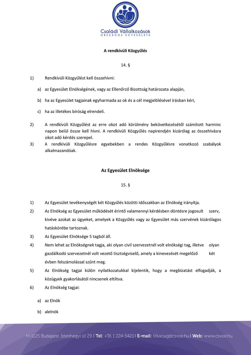 kéri, c) ha az illetékes bíróság elrendeli. 2) A rendkívüli Közgyűlést az erre okot adó körülmény bekövetkezésétől számított harminc napon belül össze kell hívni.