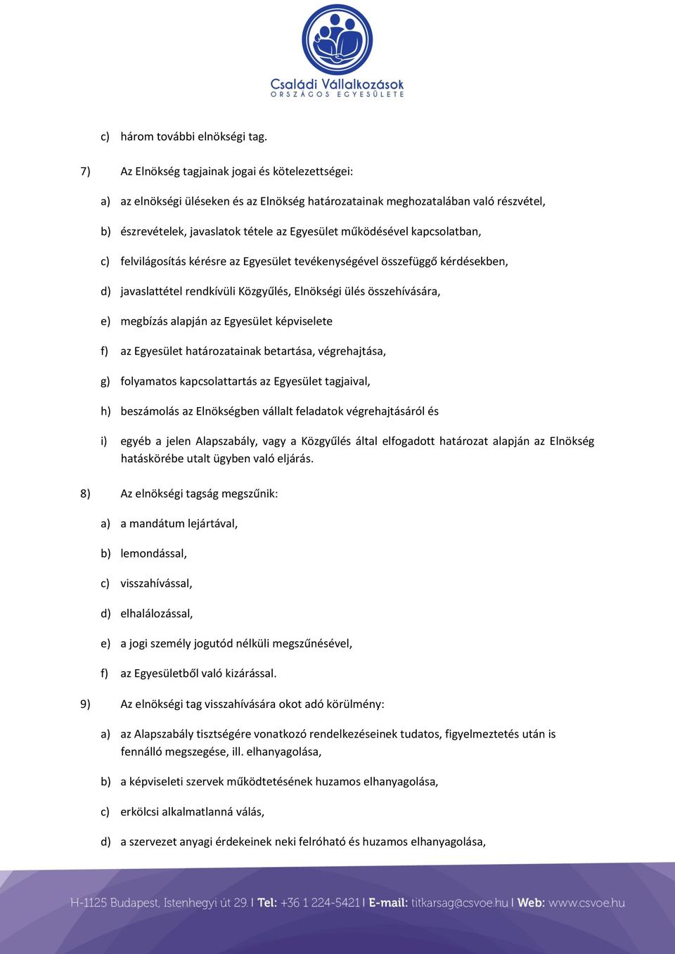 kapcsolatban, c) felvilágosítás kérésre az Egyesület tevékenységével összefüggő kérdésekben, d) javaslattétel rendkívüli Közgyűlés, Elnökségi ülés összehívására, e) megbízás alapján az Egyesület