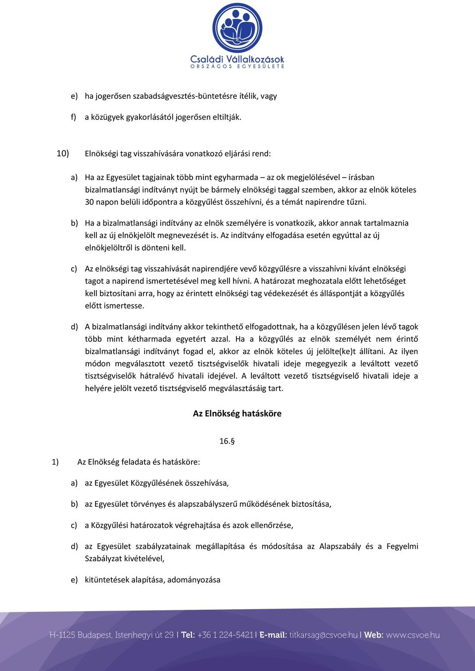 szemben, akkor az elnök köteles 30 napon belüli időpontra a közgyűlést összehívni, és a témát napirendre tűzni.