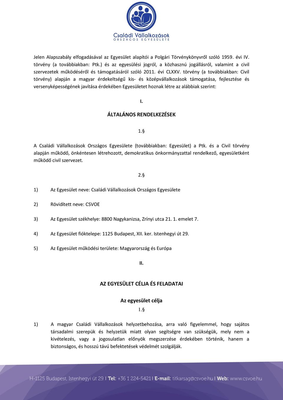 törvény (a továbbiakban: Civil törvény) alapján a magyar érdekeltségű kis- és középvállalkozások támogatása, fejlesztése és versenyképességének javítása érdekében Egyesületet hoznak létre az alábbiak
