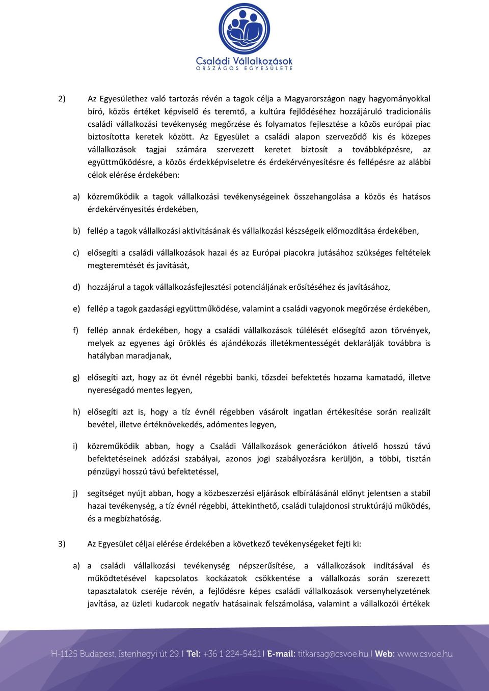 Az Egyesület a családi alapon szerveződő kis és közepes vállalkozások tagjai számára szervezett keretet biztosít a továbbképzésre, az együttműködésre, a közös érdekképviseletre és érdekérvényesítésre