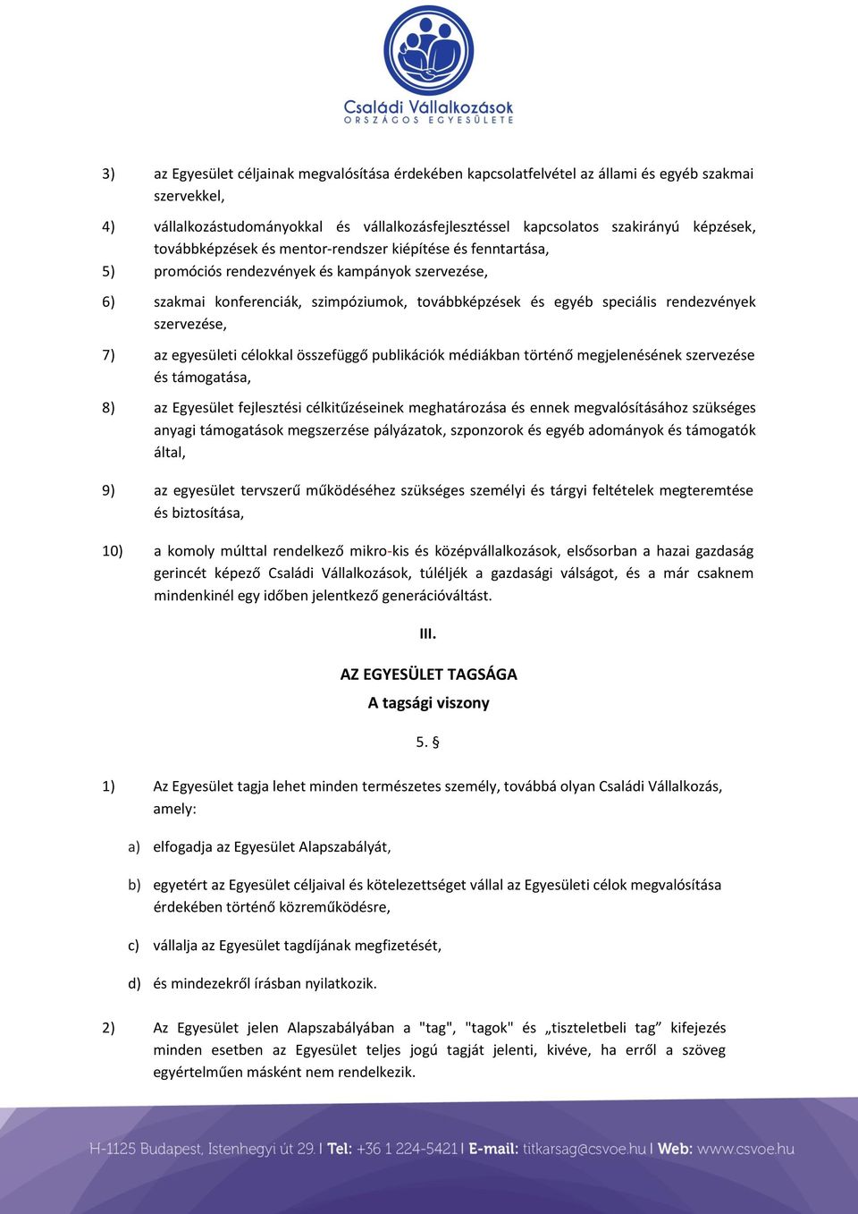 szervezése, 7) az egyesületi célokkal összefüggő publikációk médiákban történő megjelenésének szervezése és támogatása, 8) az Egyesület fejlesztési célkitűzéseinek meghatározása és ennek