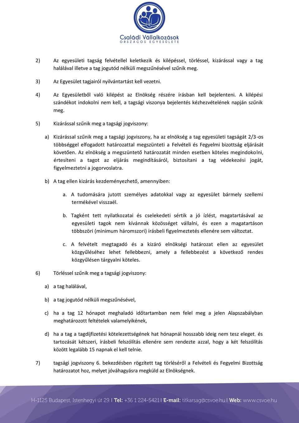 A kilépési szándékot indokolni nem kell, a tagsági viszonya bejelentés kézhezvételének napján szűnik meg.