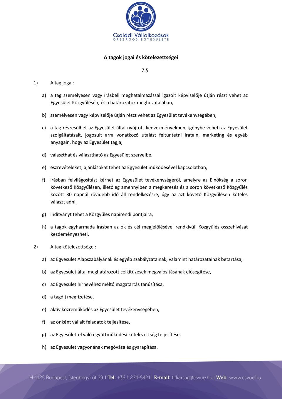 útján részt vehet az Egyesület tevékenységében, c) a tag részesülhet az Egyesület által nyújtott kedvezményekben, igénybe veheti az Egyesület szolgáltatásait, jogosult arra vonatkozó utalást