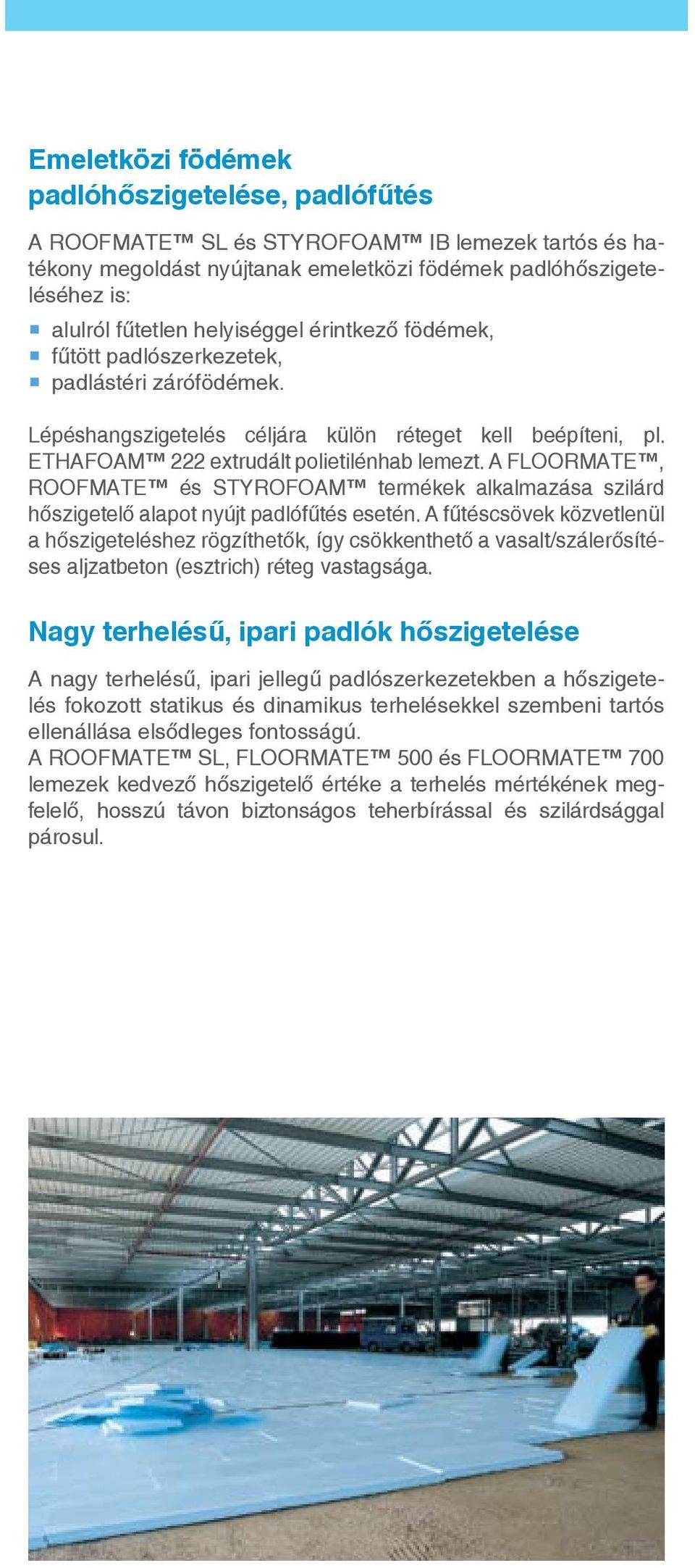 A FLOORMATE, ROOFMATE és Styrofoam termékek alkalmazása szilárd hőszigetelő alapot nyújt padlófűtés esetén.