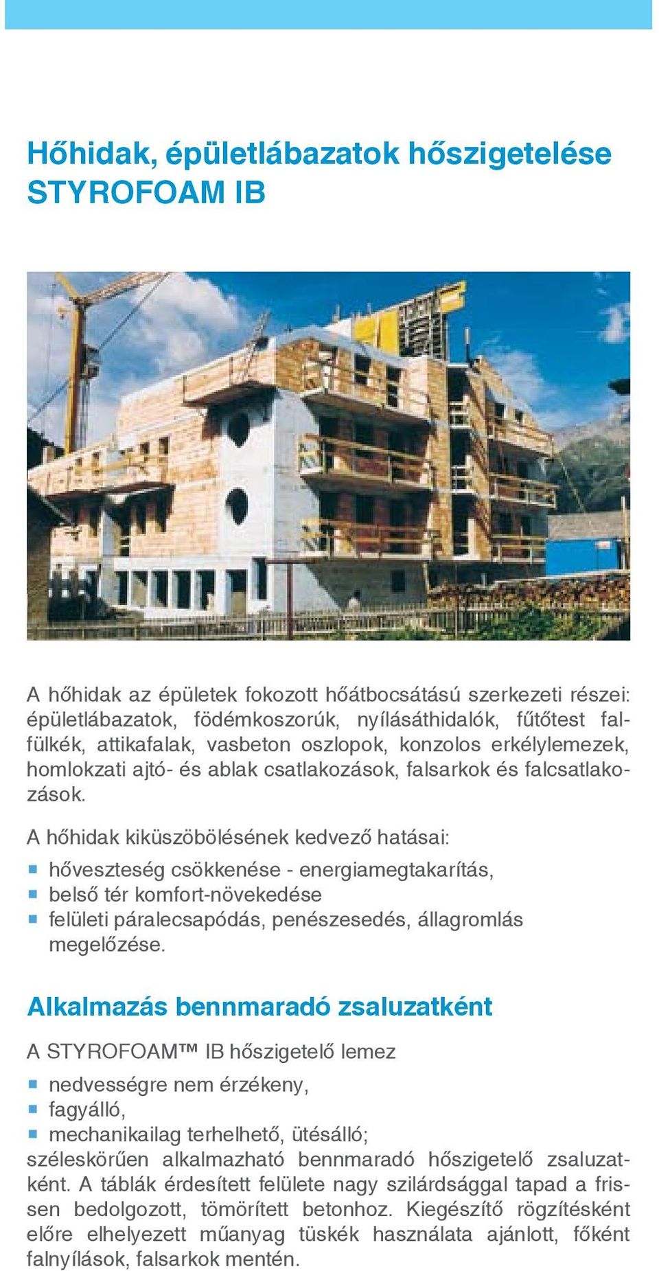 A hőhidak kiküszöbölésének kedvező hatásai: hőveszteség csökkenése - energiamegtakarítás, belső tér komfort-növekedése felületi páralecsapódás, penészesedés, állagromlás megelőzése.