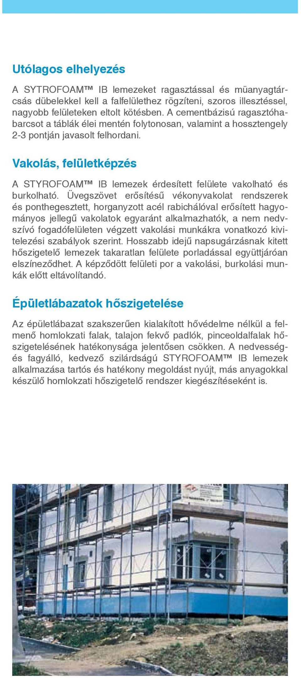 Vakolás, felületképzés A STYROFOAM IB lemezek érdesített felülete vakolható és burkolható.
