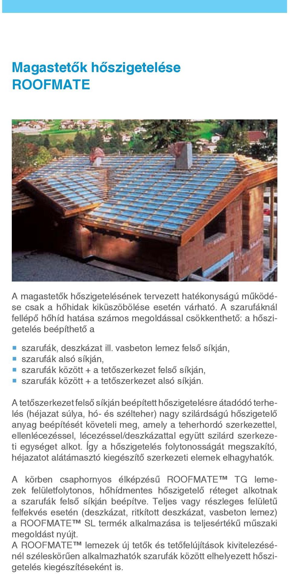 vasbeton lemez felső síkján, szarufák alsó síkján, szarufák között a tetőszerkezet felső síkján, szarufák között a tetőszerkezet alsó síkján.