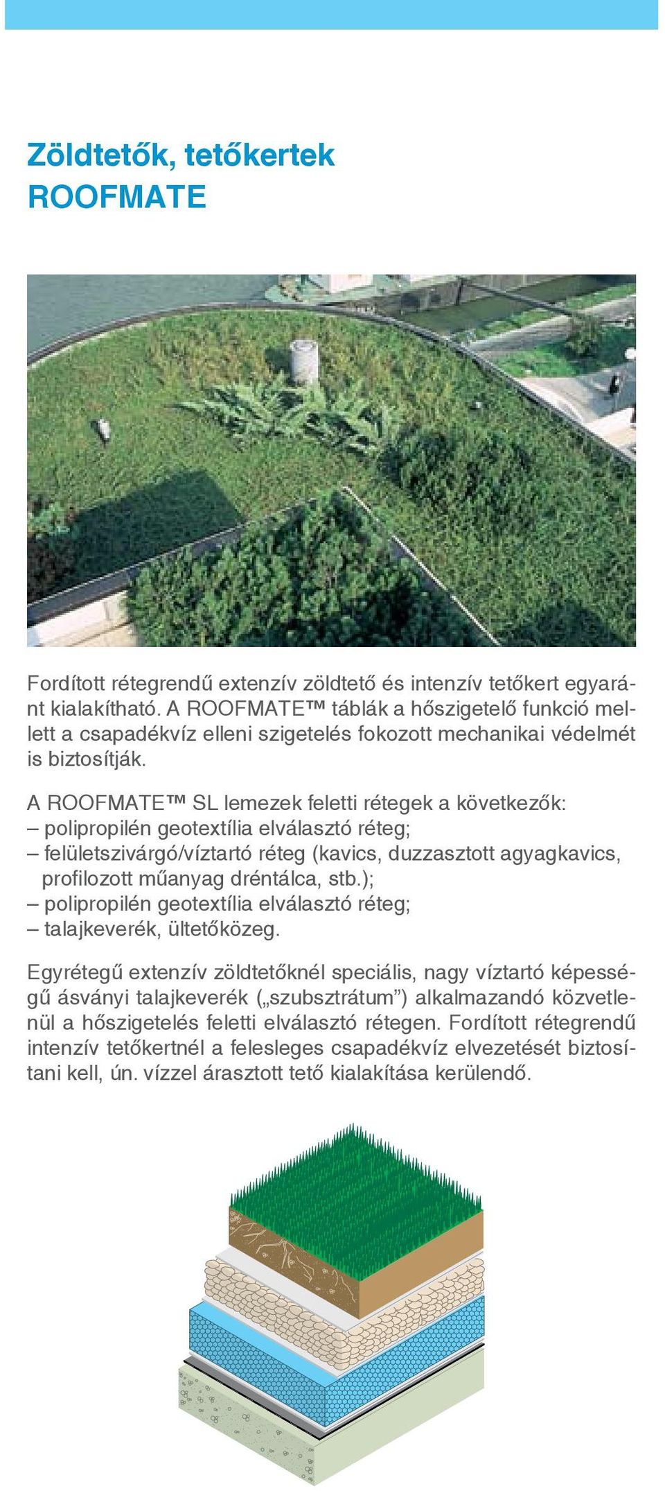 A ROOFMATE SL lemezek feletti rétegek a következők: polipropilén geotextília elválasztó réteg; felületszivárgó/víztartó réteg (kavics, duzzasztott agyagkavics, profilozott műanyag dréntálca, stb.
