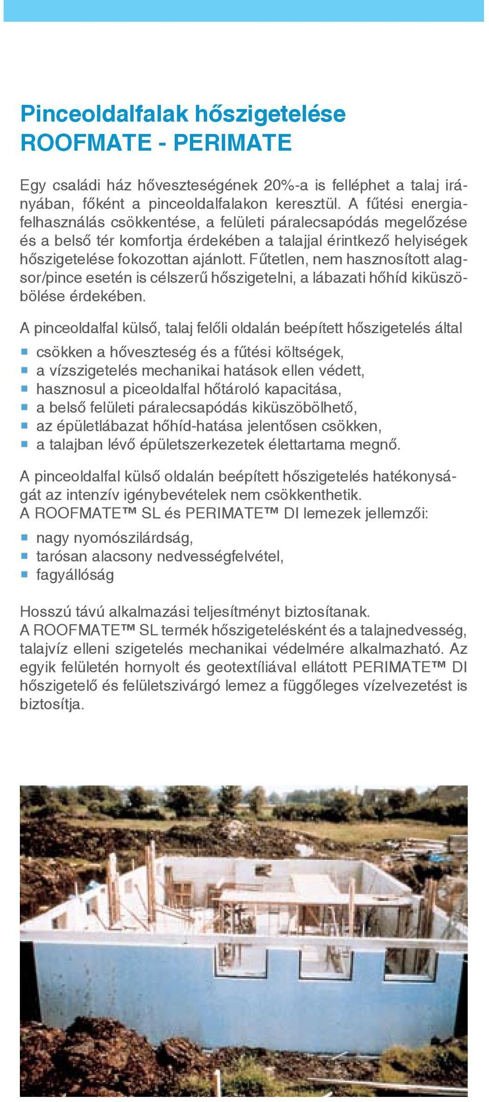 Fűtetlen, nem hasznosított alagsor/pince esetén is célszerű hőszigetelni, a lábazati hőhíd kiküszöbölése érdekében.