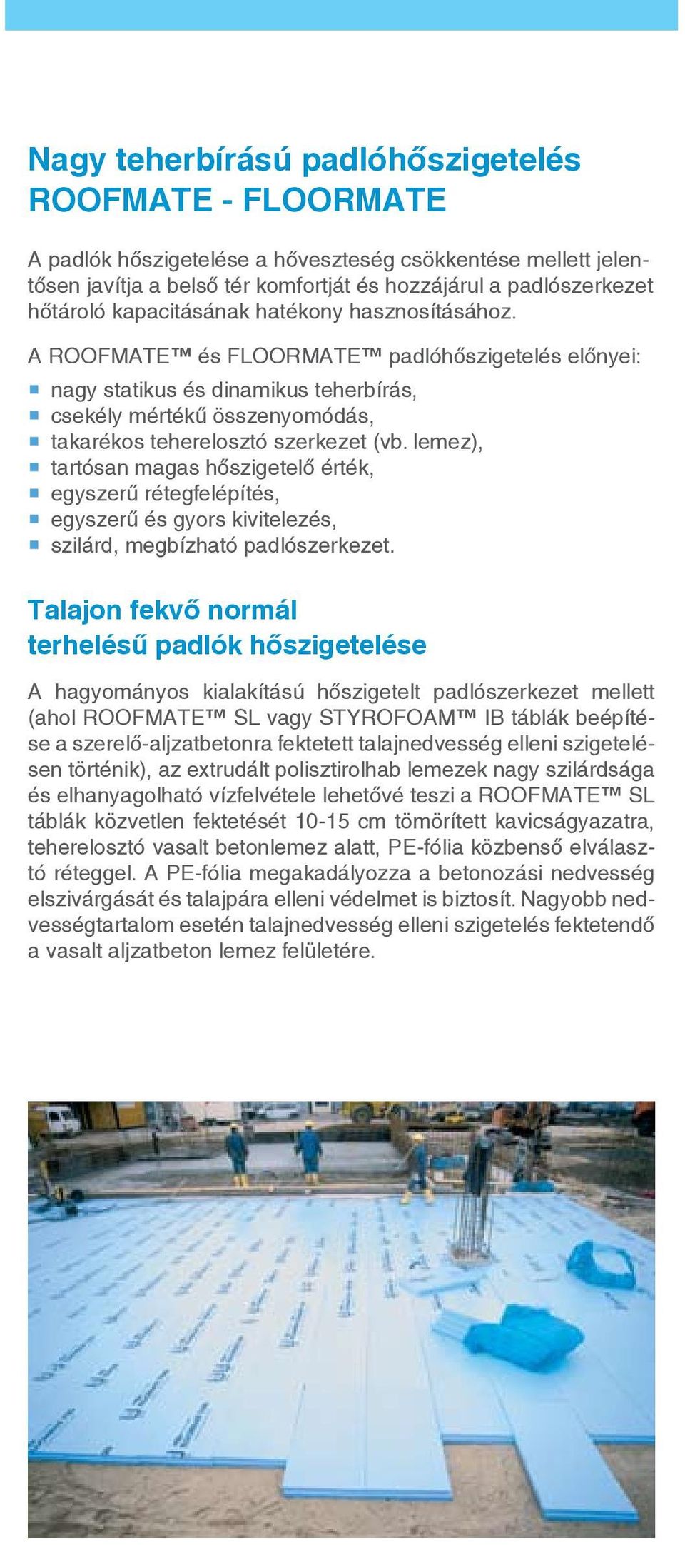 lemez), tartósan magas hőszigetelő érték, egyszerű rétegfelépítés, egyszerű és gyors kivitelezés, szilárd, megbízható padlószerkezet.