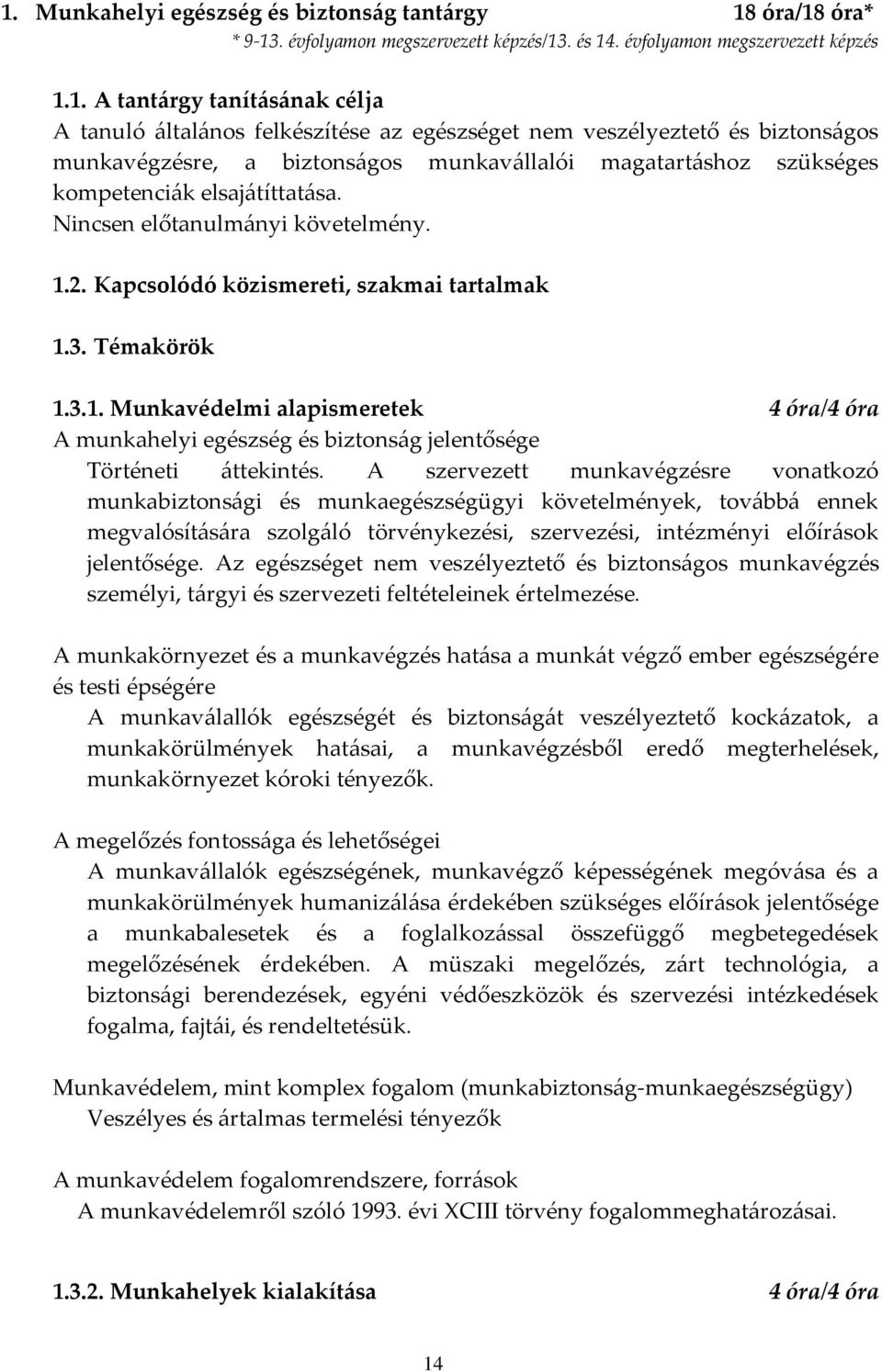 Kapcsolódó közismereti, szakmai tartalmak 1.3. Témakörök 1.3.1. Munkavédelmi alapismeretek 4 óra/4 óra A munkahelyi egészség és biztonság jelentősége Történeti áttekintés.