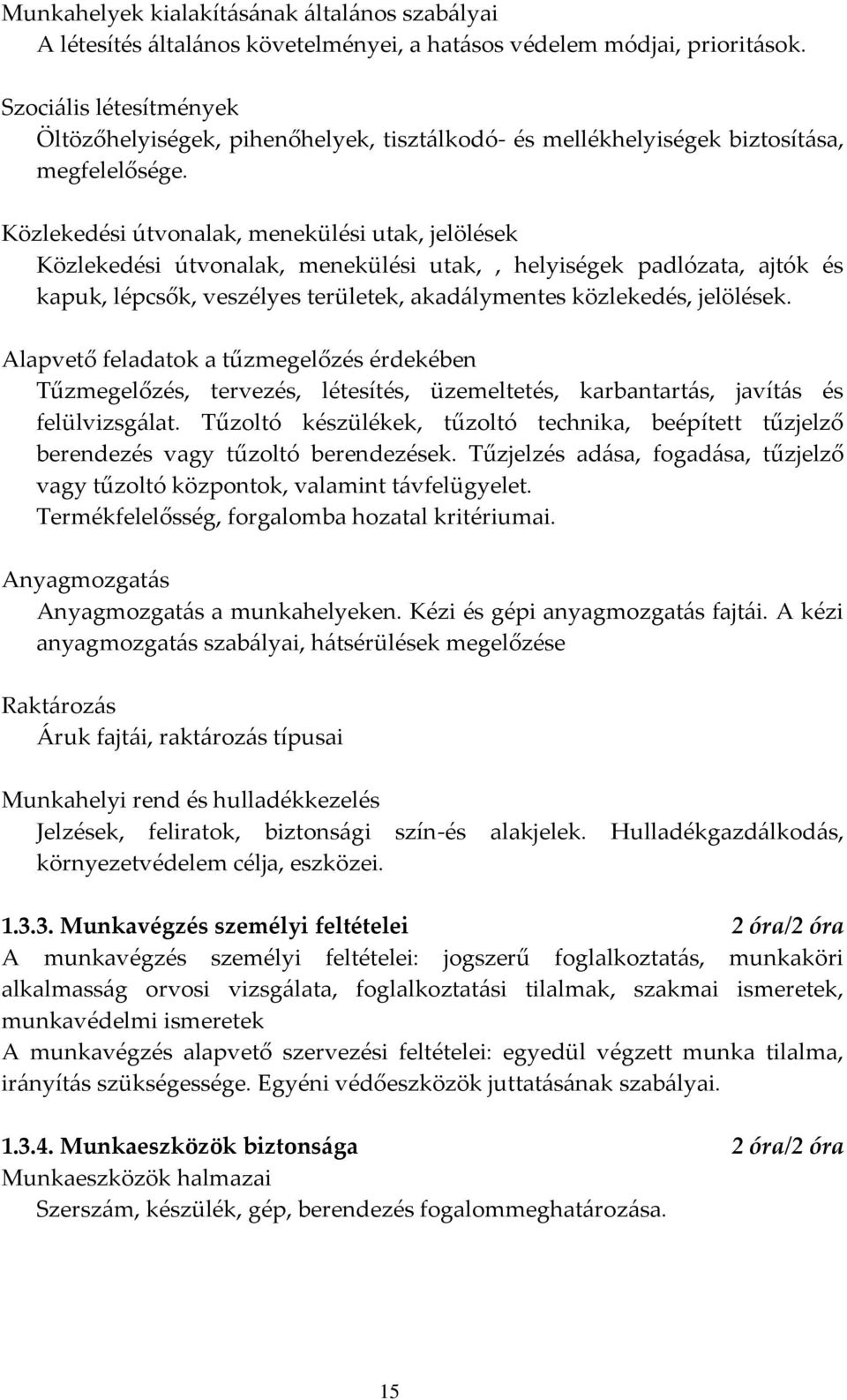 Közlekedési útvonalak, menekülési utak, jelölések Közlekedési útvonalak, menekülési utak,, helyiségek padlózata, ajtók és kapuk, lépcsők, veszélyes területek, akadálymentes közlekedés, jelölések.