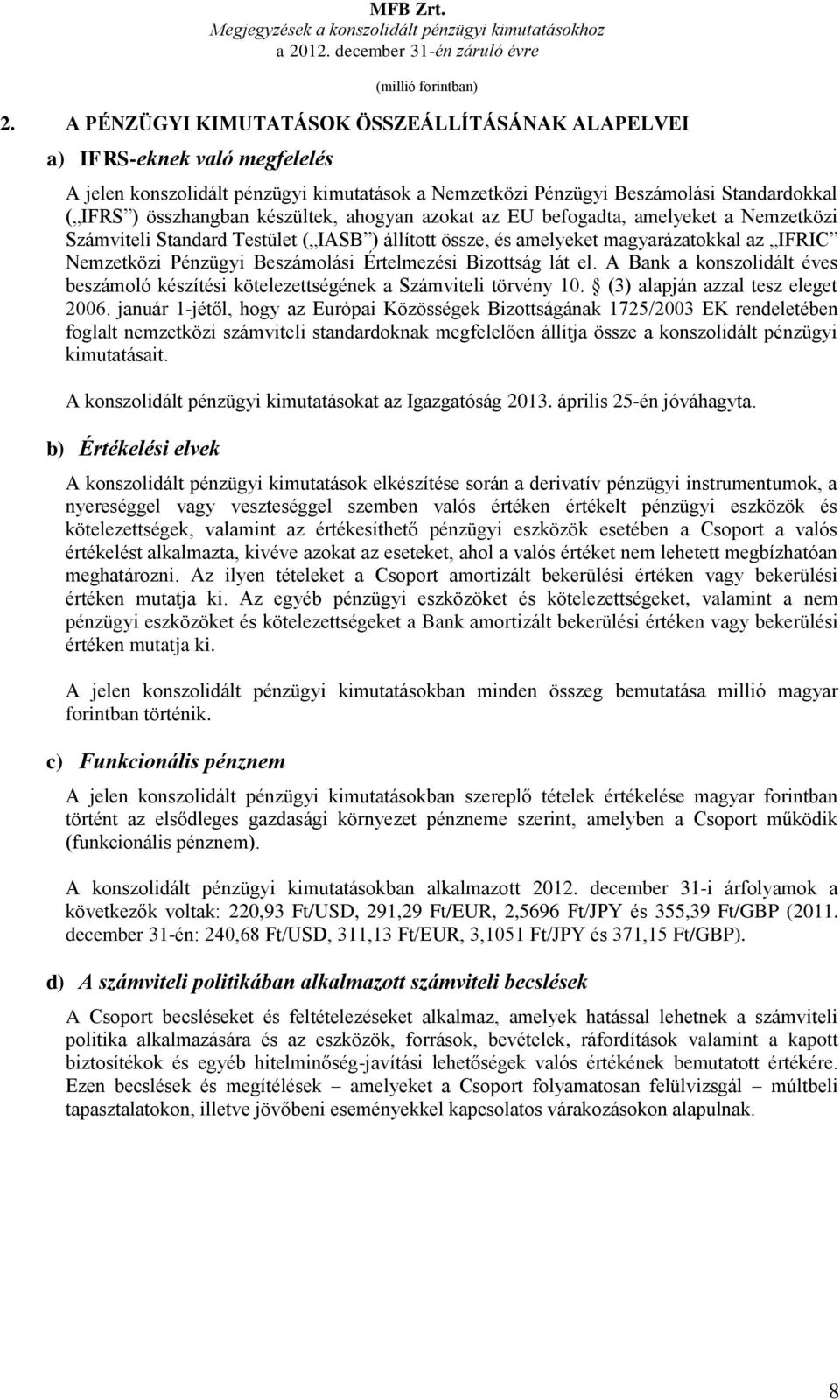 készültek, ahogyan azokat az EU befogadta, amelyeket a Nemzetközi Számviteli Standard Testület ( IASB ) állított össze, és amelyeket magyarázatokkal az IFRIC Nemzetközi Pénzügyi Beszámolási