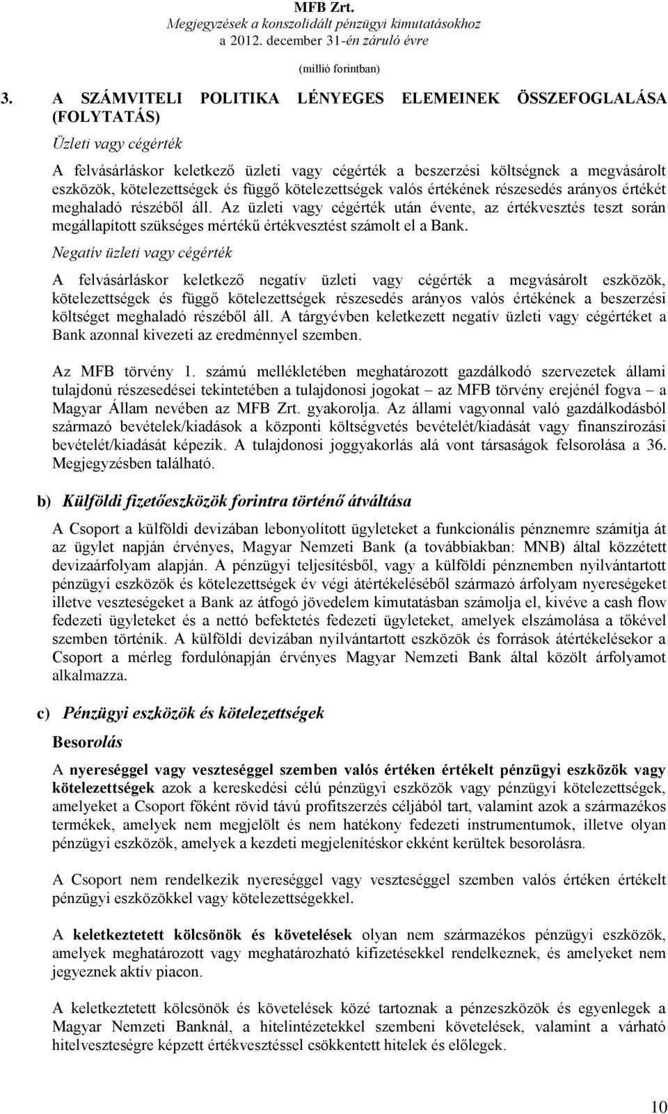 kötelezettségek és függő kötelezettségek valós értékének részesedés arányos értékét meghaladó részéből áll.