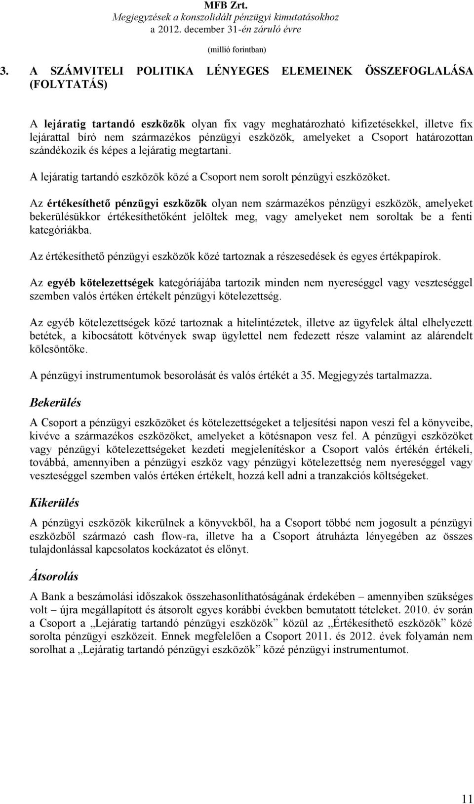 eszközök, amelyeket a Csoport határozottan szándékozik és képes a lejáratig megtartani. A lejáratig tartandó eszközök közé a Csoport nem sorolt pénzügyi eszközöket.