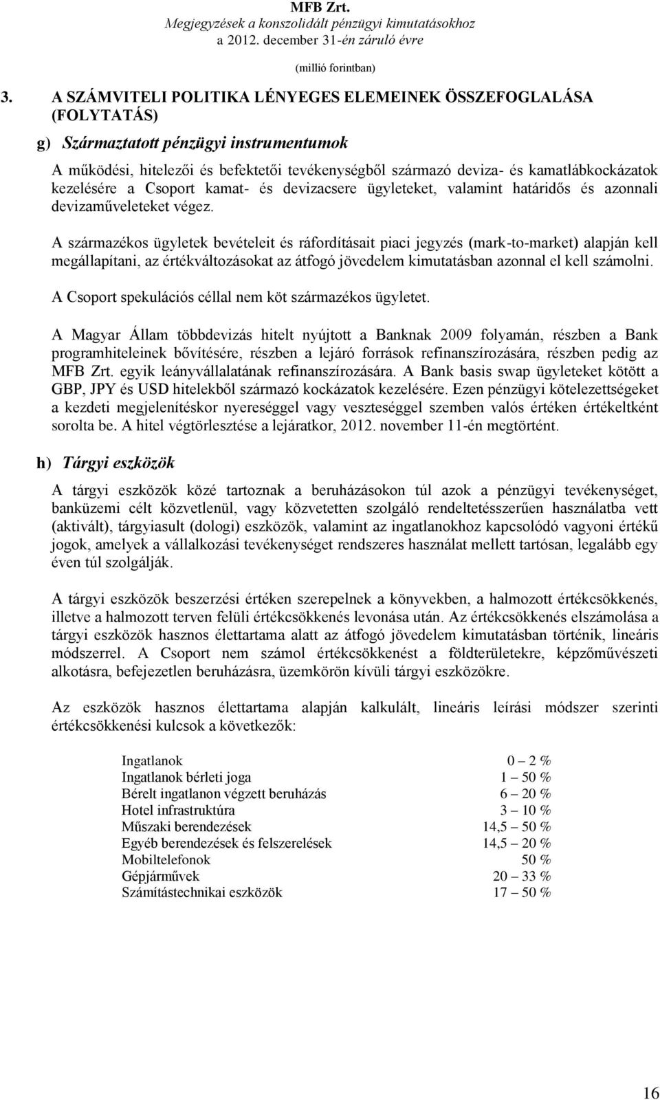 kezelésére a Csoport kamat- és devizacsere ügyleteket, valamint határidős és azonnali devizaműveleteket végez.