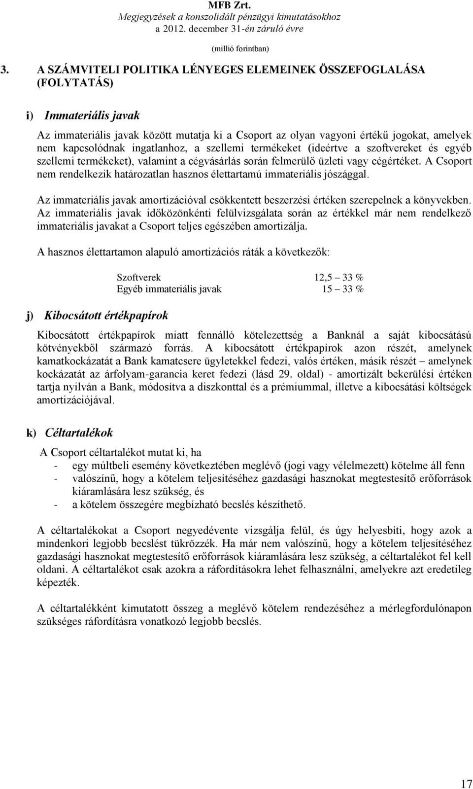 ingatlanhoz, a szellemi termékeket (ideértve a szoftvereket és egyéb szellemi termékeket), valamint a cégvásárlás során felmerülő üzleti vagy cégértéket.