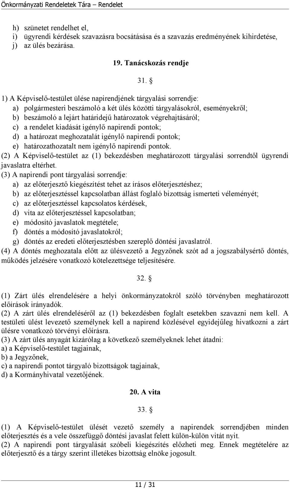 végrehajtásáról; c) a rendelet kiadását igénylő napirendi pontok; d) a határozat meghozatalát igénylő napirendi pontok; e) határozathozatalt nem igénylő napirendi pontok.