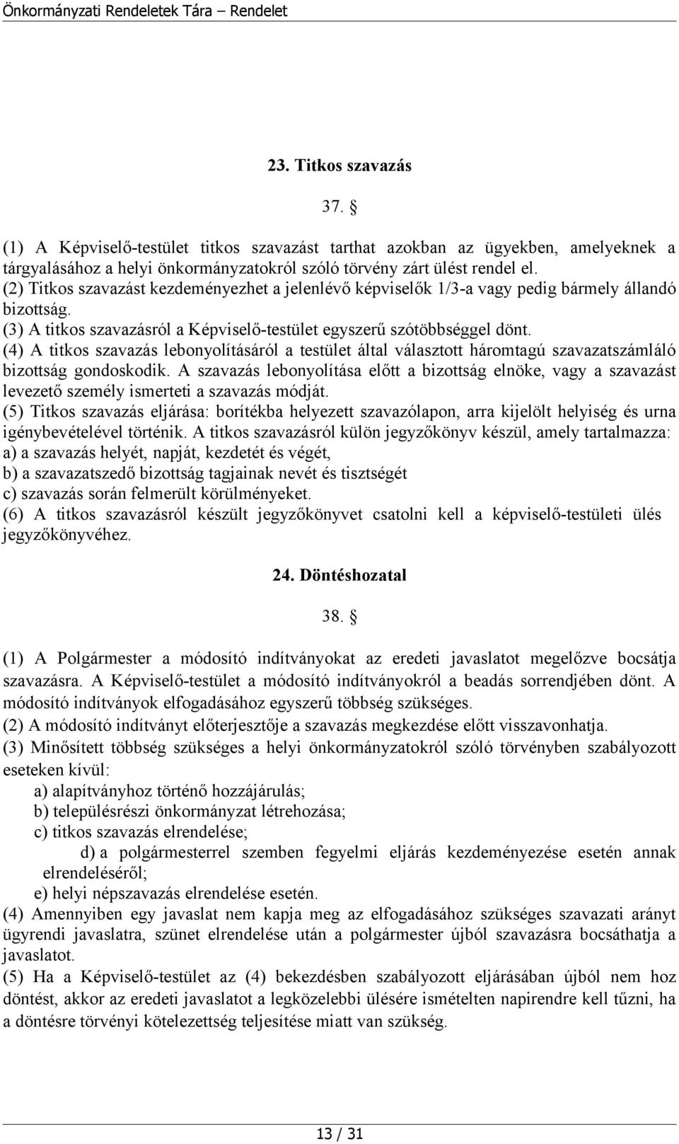 (4) A titkos szavazás lebonyolításáról a testület által választott háromtagú szavazatszámláló bizottság gondoskodik.