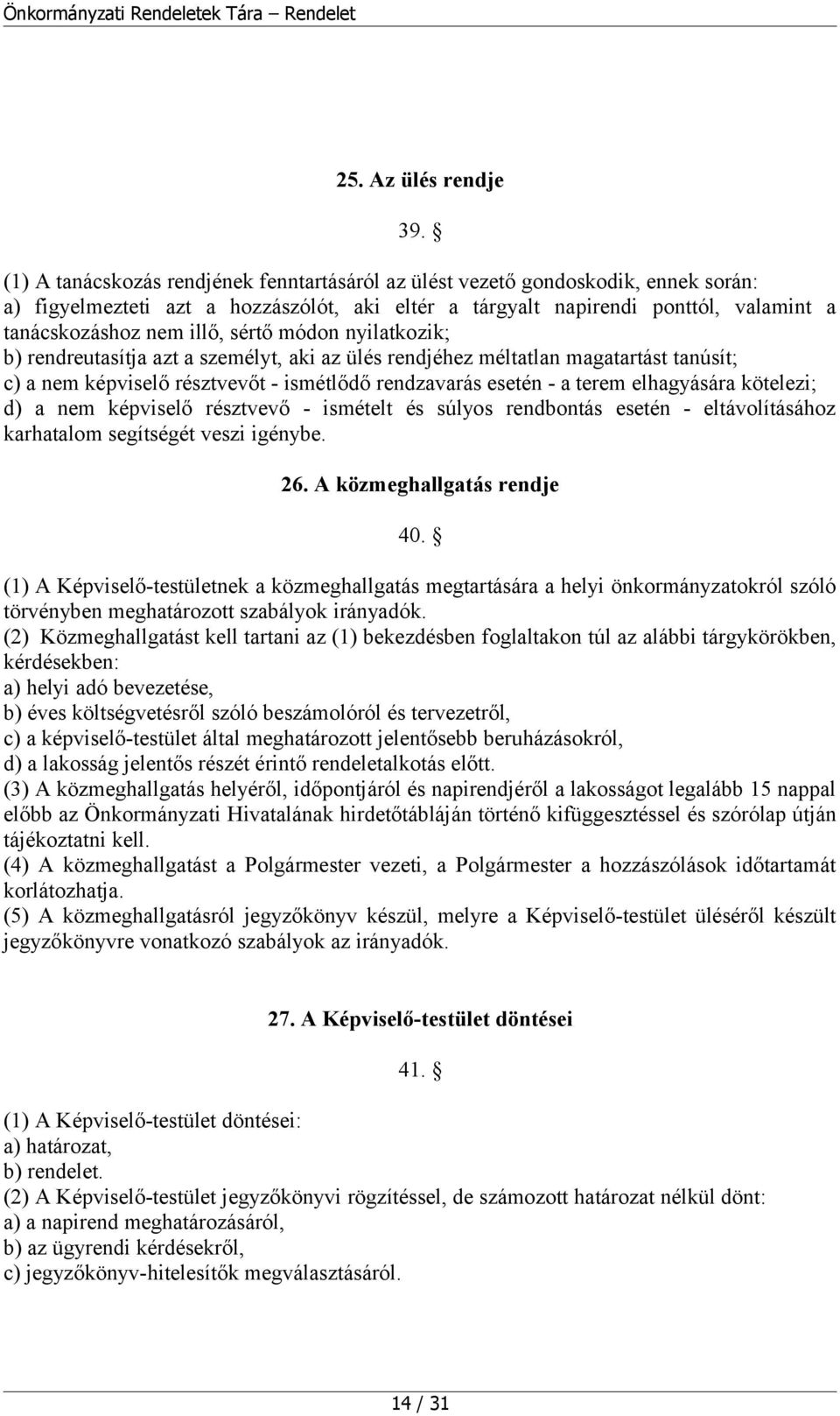 sértő módon nyilatkozik; b) rendreutasítja azt a személyt, aki az ülés rendjéhez méltatlan magatartást tanúsít; c) a nem képviselő résztvevőt - ismétlődő rendzavarás esetén - a terem elhagyására