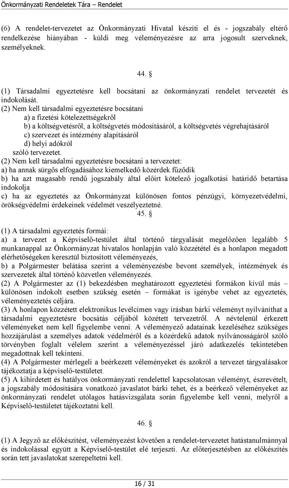 (2) Nem kell társadalmi egyeztetésre bocsátani a) a fizetési kötelezettségekről b) a költségvetésről, a költségvetés módosításáról, a költségvetés végrehajtásáról c) szervezet és intézmény