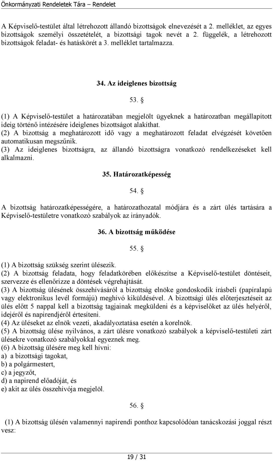 (1) A Képviselő-testület a határozatában megjelölt ügyeknek a határozatban megállapított ideig történő intézésére ideiglenes bizottságot alakíthat.