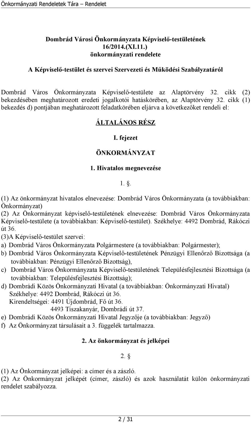 cikk (2) bekezdésében meghatározott eredeti jogalkotói hatáskörében, az Alaptörvény 32. cikk (1) bekezdés d) pontjában meghatározott feladatkörében eljárva a következőket rendeli el: ÁLTALÁNOS RÉSZ I.