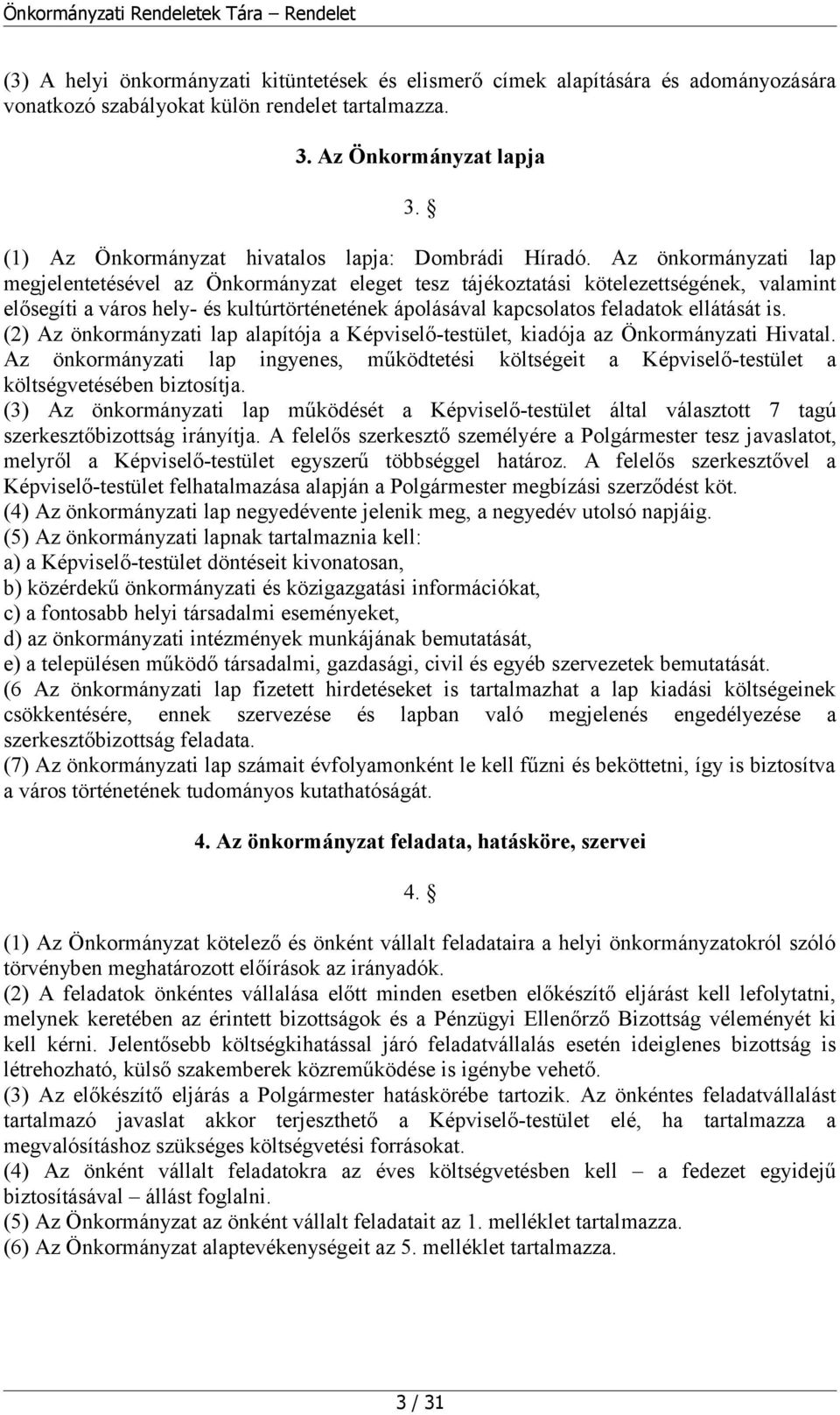 Az önkormányzati lap megjelentetésével az Önkormányzat eleget tesz tájékoztatási kötelezettségének, valamint elősegíti a város hely- és kultúrtörténetének ápolásával kapcsolatos feladatok ellátását