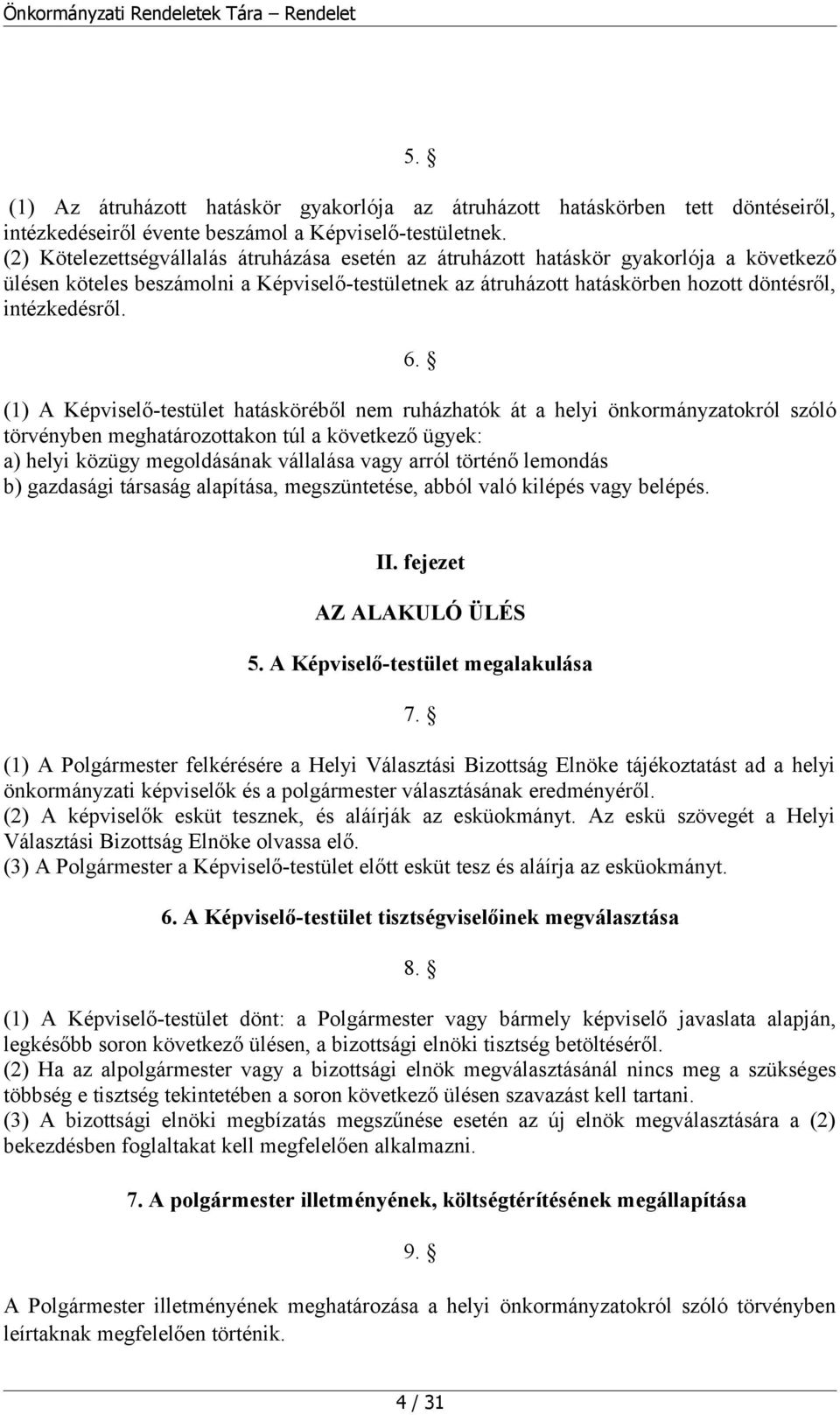 6. (1) A Képviselő-testület hatásköréből nem ruházhatók át a helyi önkormányzatokról szóló törvényben meghatározottakon túl a következő ügyek: a) helyi közügy megoldásának vállalása vagy arról